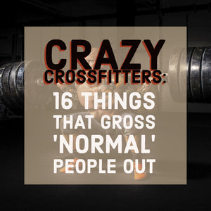 Crazy CrossFitters: 16 Things That Gross 'Normal' People Out